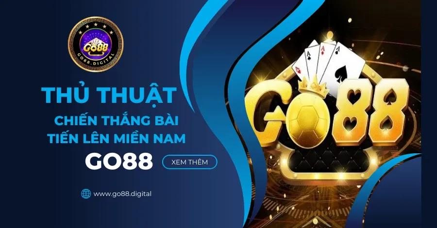 Bí kíp chiến thắng bài tiến lên miền Nam Go88 cho tân thủ